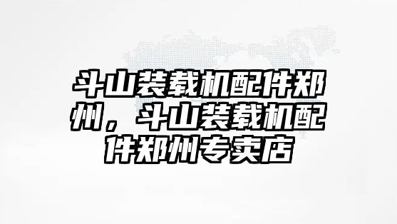 斗山裝載機配件鄭州，斗山裝載機配件鄭州專賣店