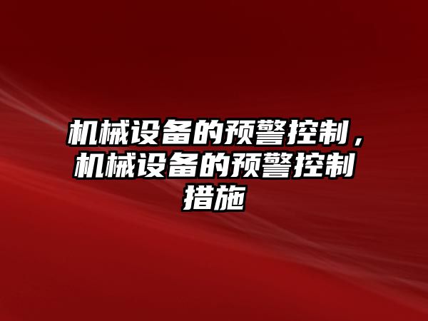 機(jī)械設(shè)備的預(yù)警控制，機(jī)械設(shè)備的預(yù)警控制措施