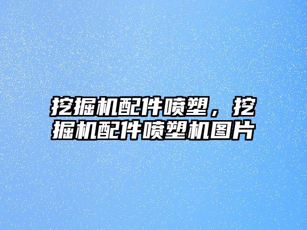 挖掘機(jī)配件噴塑，挖掘機(jī)配件噴塑機(jī)圖片