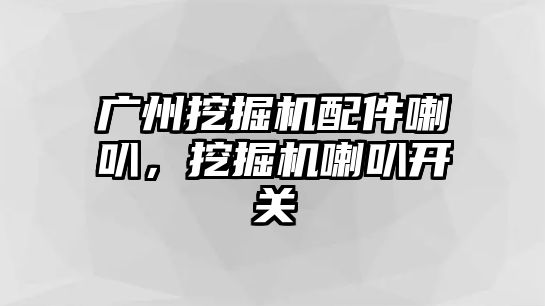 廣州挖掘機配件喇叭，挖掘機喇叭開關(guān)