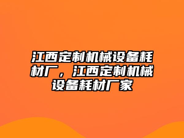 江西定制機(jī)械設(shè)備耗材廠，江西定制機(jī)械設(shè)備耗材廠家