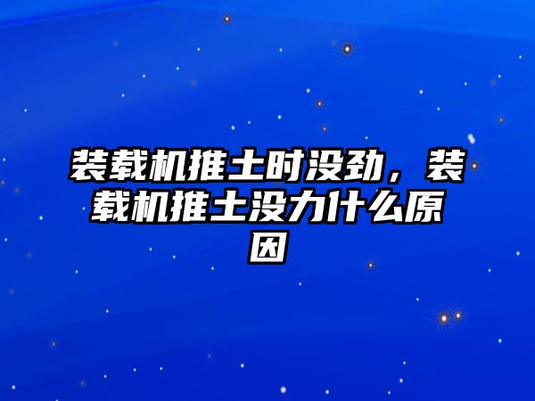 裝載機(jī)推土?xí)r沒(méi)勁，裝載機(jī)推土沒(méi)力什么原因