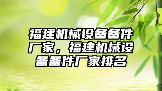 福建機械設(shè)備備件廠家，福建機械設(shè)備備件廠家排名