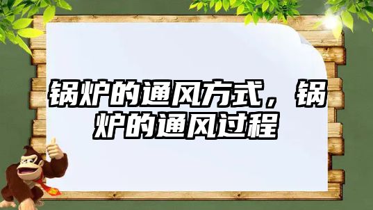 鍋爐的通風(fēng)方式，鍋爐的通風(fēng)過程