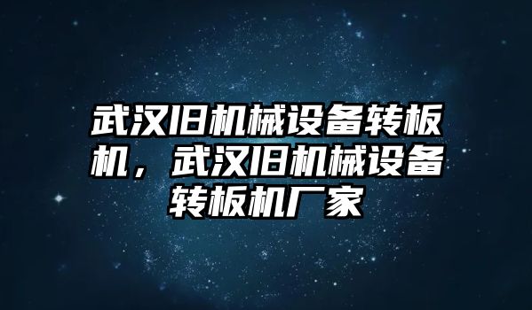 武漢舊機械設備轉(zhuǎn)板機，武漢舊機械設備轉(zhuǎn)板機廠家