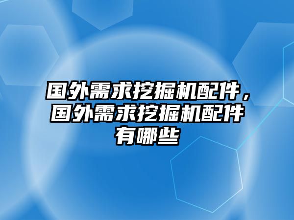 國外需求挖掘機(jī)配件，國外需求挖掘機(jī)配件有哪些