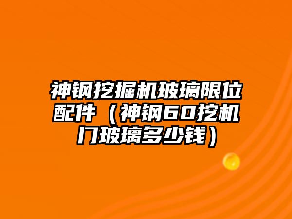 神鋼挖掘機(jī)玻璃限位配件（神鋼60挖機(jī)門玻璃多少錢）