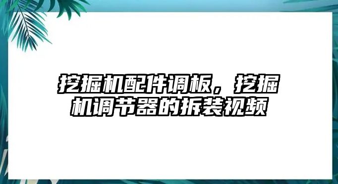 挖掘機(jī)配件調(diào)板，挖掘機(jī)調(diào)節(jié)器的拆裝視頻