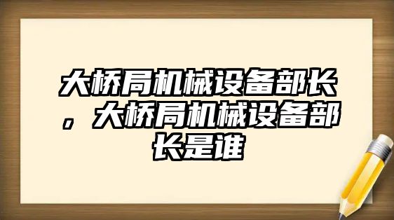 大橋局機械設備部長，大橋局機械設備部長是誰