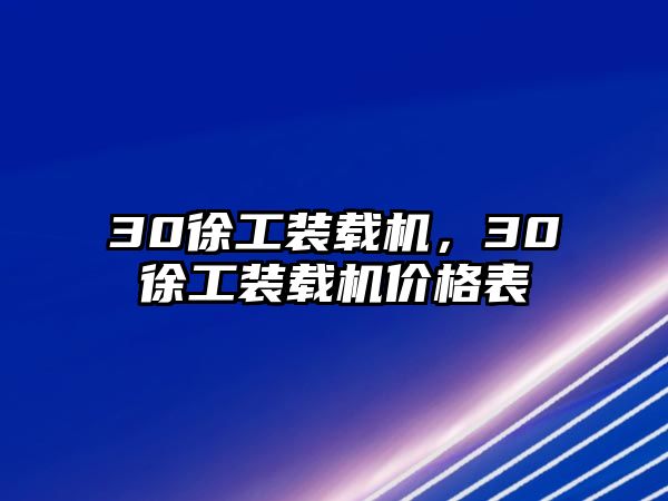 30徐工裝載機(jī)，30徐工裝載機(jī)價(jià)格表