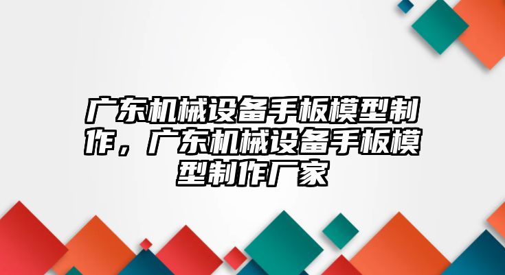 廣東機械設(shè)備手板模型制作，廣東機械設(shè)備手板模型制作廠家