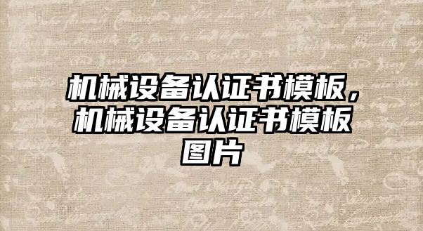 機(jī)械設(shè)備認(rèn)證書(shū)模板，機(jī)械設(shè)備認(rèn)證書(shū)模板圖片