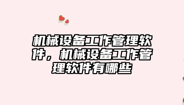 機械設備工作管理軟件，機械設備工作管理軟件有哪些