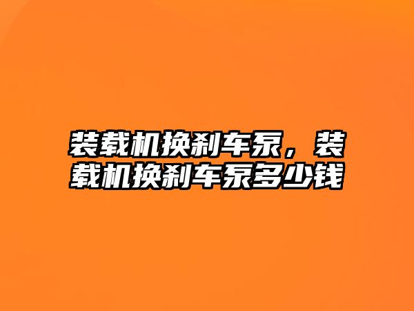 裝載機換剎車泵，裝載機換剎車泵多少錢