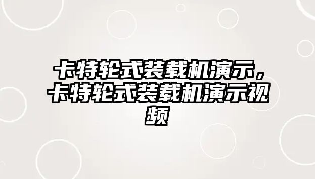 卡特輪式裝載機演示，卡特輪式裝載機演示視頻