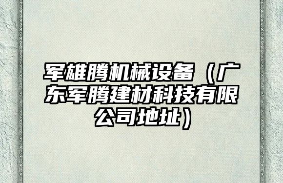 軍雄騰機械設(shè)備（廣東軍騰建材科技有限公司地址）