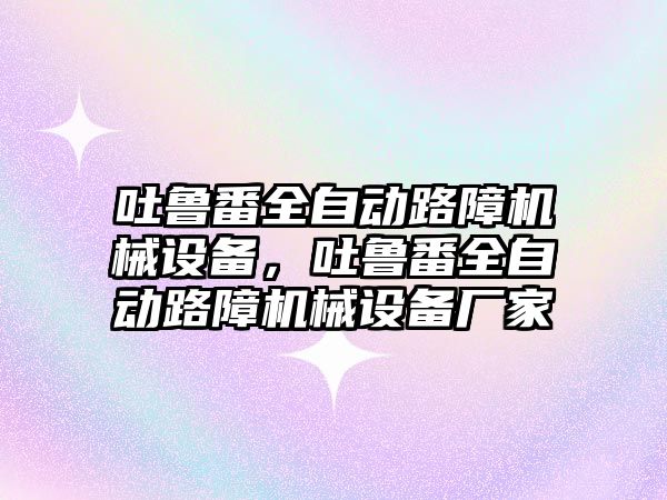 吐魯番全自動路障機械設(shè)備，吐魯番全自動路障機械設(shè)備廠家