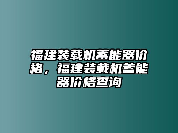 福建裝載機(jī)蓄能器價(jià)格，福建裝載機(jī)蓄能器價(jià)格查詢