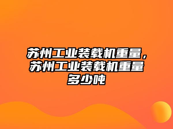 蘇州工業(yè)裝載機(jī)重量，蘇州工業(yè)裝載機(jī)重量多少噸