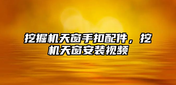 挖掘機天窗手扣配件，挖機天窗安裝視頻