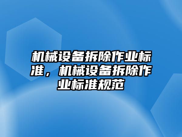 機械設(shè)備拆除作業(yè)標準，機械設(shè)備拆除作業(yè)標準規(guī)范