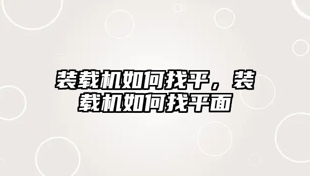 裝載機如何找平，裝載機如何找平面