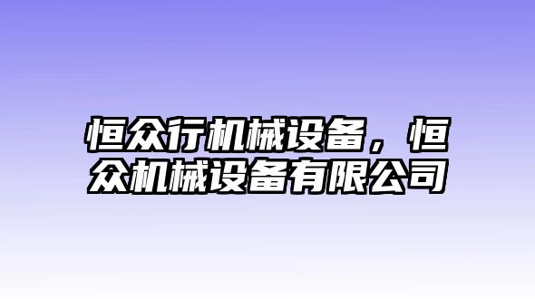 恒眾行機(jī)械設(shè)備，恒眾機(jī)械設(shè)備有限公司