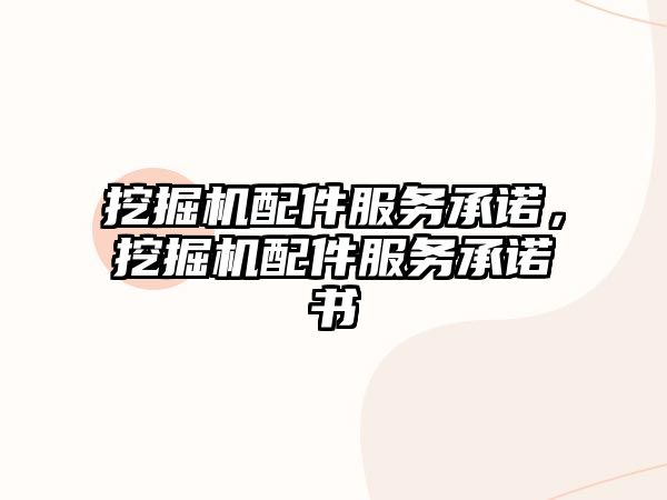 挖掘機配件服務(wù)承諾，挖掘機配件服務(wù)承諾書