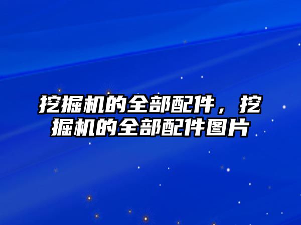 挖掘機的全部配件，挖掘機的全部配件圖片