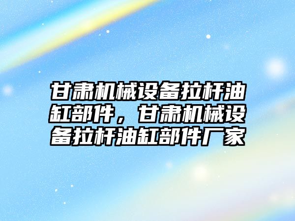 甘肅機械設(shè)備拉桿油缸部件，甘肅機械設(shè)備拉桿油缸部件廠家