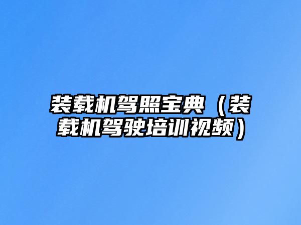 裝載機駕照寶典（裝載機駕駛培訓(xùn)視頻）