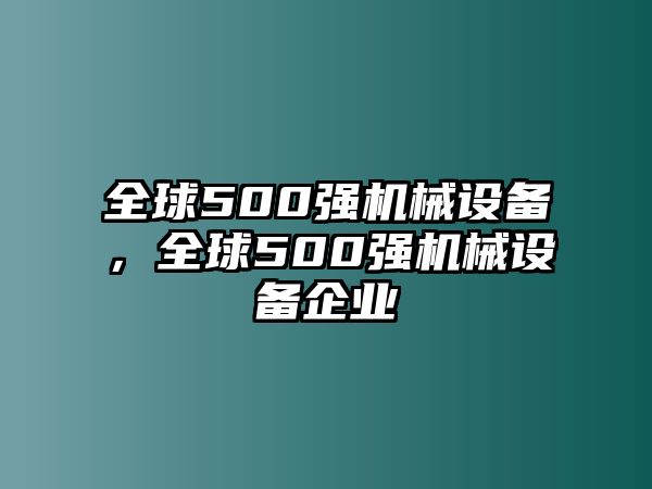 全球500強(qiáng)機(jī)械設(shè)備，全球500強(qiáng)機(jī)械設(shè)備企業(yè)