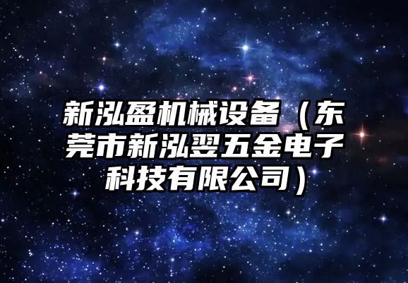 新泓盈機(jī)械設(shè)備（東莞市新泓翌五金電子科技有限公司）