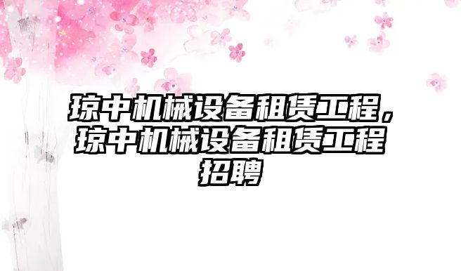 瓊中機(jī)械設(shè)備租賃工程，瓊中機(jī)械設(shè)備租賃工程招聘