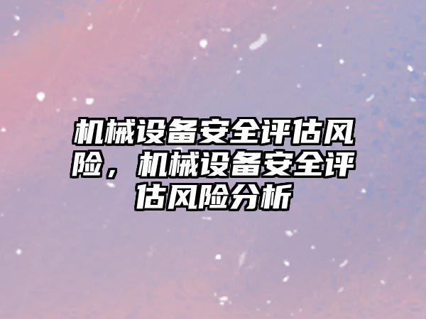 機械設(shè)備安全評估風險，機械設(shè)備安全評估風險分析