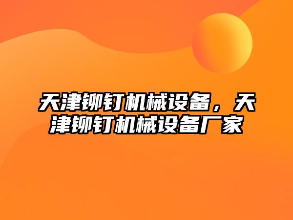 天津鉚釘機械設(shè)備，天津鉚釘機械設(shè)備廠家