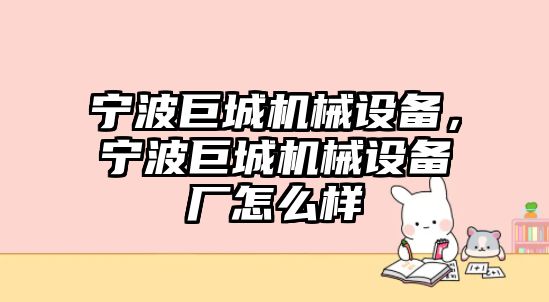 寧波巨城機(jī)械設(shè)備，寧波巨城機(jī)械設(shè)備廠怎么樣