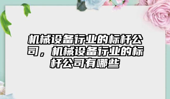 機械設(shè)備行業(yè)的標桿公司，機械設(shè)備行業(yè)的標桿公司有哪些