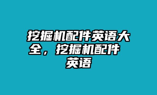 挖掘機(jī)配件英語大全，挖掘機(jī)配件 英語