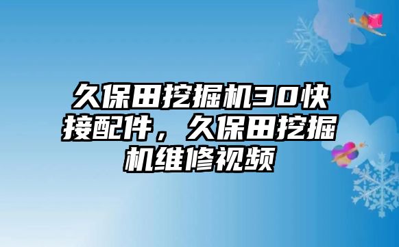 久保田挖掘機(jī)30快接配件，久保田挖掘機(jī)維修視頻