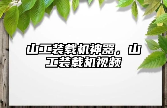 山工裝載機神器，山工裝載機視頻