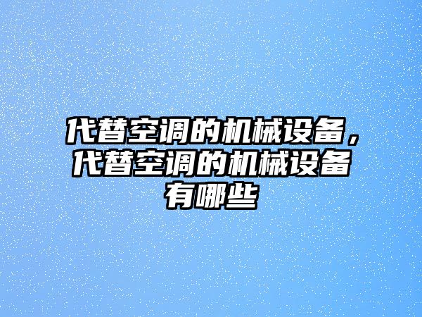 代替空調(diào)的機(jī)械設(shè)備，代替空調(diào)的機(jī)械設(shè)備有哪些