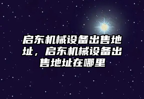 啟東機械設備出售地址，啟東機械設備出售地址在哪里