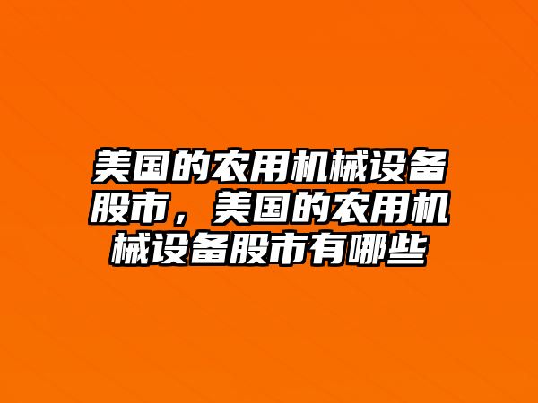 美國的農(nóng)用機械設(shè)備股市，美國的農(nóng)用機械設(shè)備股市有哪些