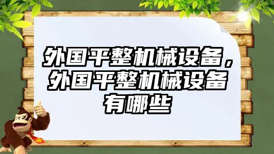 外國(guó)平整機(jī)械設(shè)備，外國(guó)平整機(jī)械設(shè)備有哪些