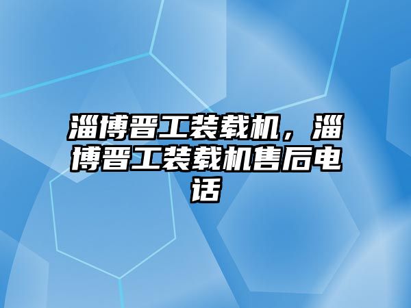 淄博晉工裝載機，淄博晉工裝載機售后電話