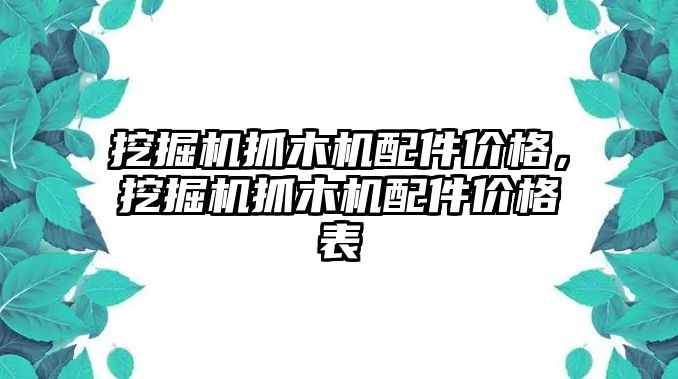 挖掘機(jī)抓木機(jī)配件價(jià)格，挖掘機(jī)抓木機(jī)配件價(jià)格表