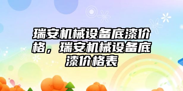 瑞安機械設(shè)備底漆價格，瑞安機械設(shè)備底漆價格表