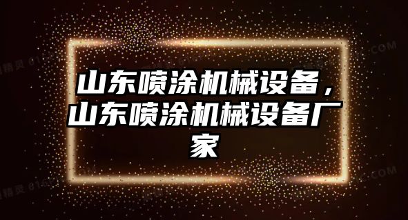 山東噴涂機(jī)械設(shè)備，山東噴涂機(jī)械設(shè)備廠家