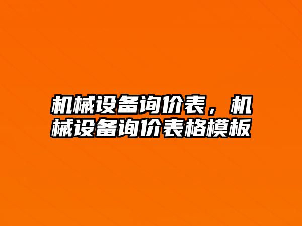 機(jī)械設(shè)備詢價(jià)表，機(jī)械設(shè)備詢價(jià)表格模板